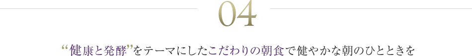 04 健康と発酵をテーマにしたこだわりの朝食で健やかな朝のひとときを