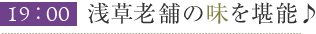 19:00浅草老舗の味を堪能♪