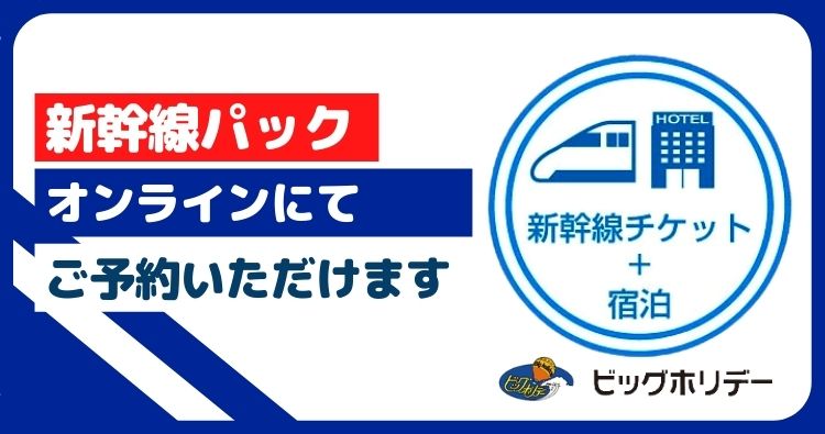 ビッグホリデー 新幹線パック オンラインにてご予約いただけます