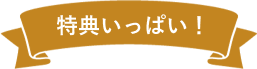 特典いっぱい！