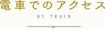 電車でのアクセス BY TRAIN