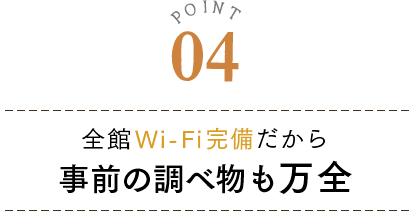 POINT4 全館Wi-Fi完備だから事前の調べ物にも万全