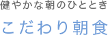 健やかな朝のひととき こだわり朝食