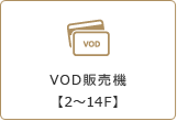 VOD販売機【2～14F】