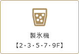 製氷機【2・3・5・7・9F】