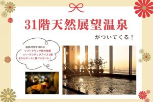 【新プラン】期間限定！31階天然展望温泉の入浴券付プラン販売中☆