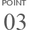 POINT 03