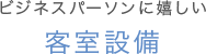 ビジネスパーソンに嬉しい客室設備